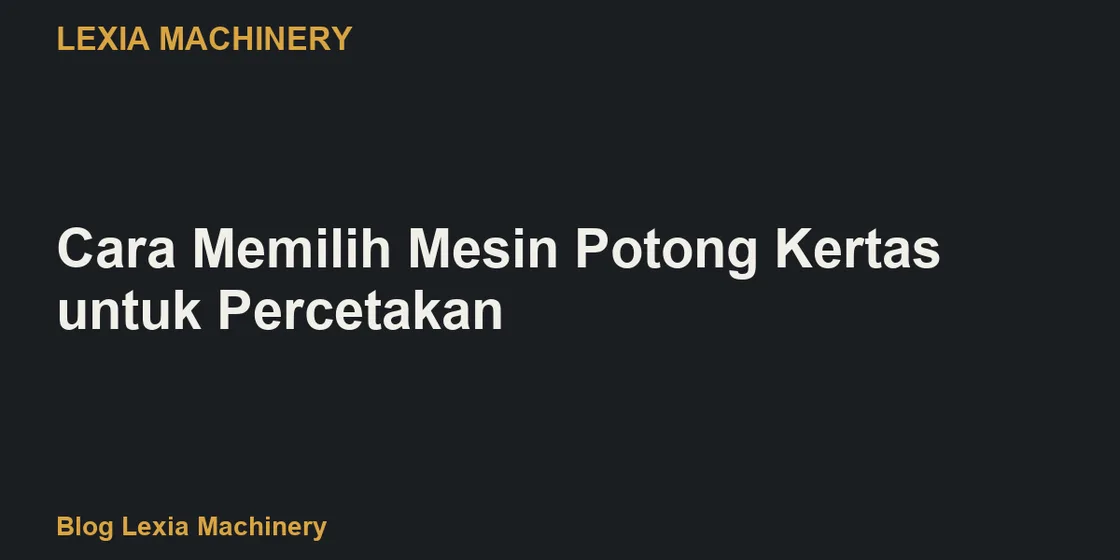 Cara Memilih Mesin Potong Kertas untuk Percetakan